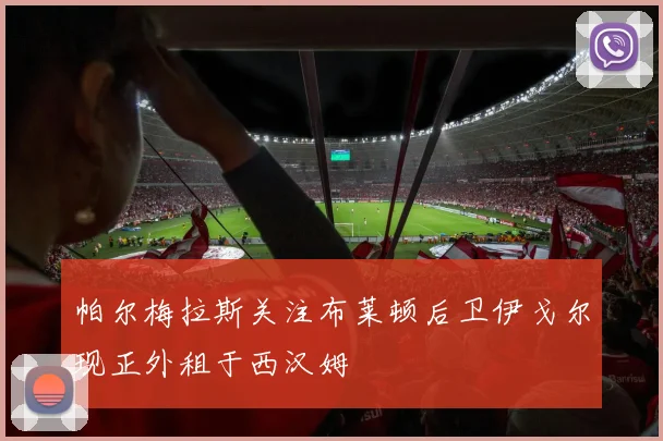 帕尔梅拉斯关注布莱顿后卫伊戈尔现正外租于西汉姆